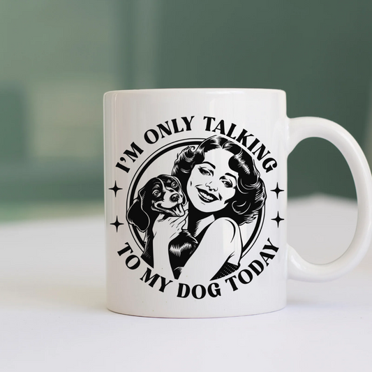 Ceramic Mug: Only Talking to my Dog Today